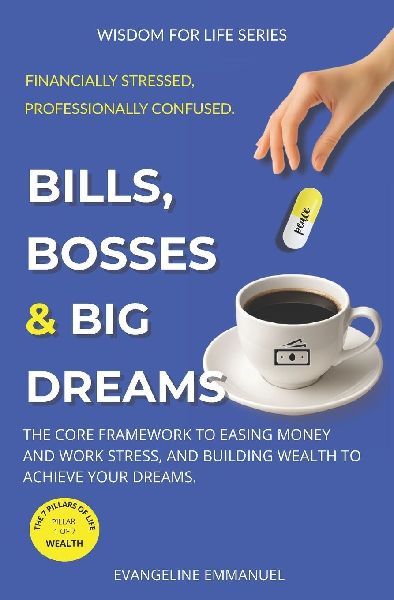 Bills, Bosses  & Big Dreams: The Core Framework to Easing Money and Work Stress, and Building Wealth to Achieve Your Dreams.