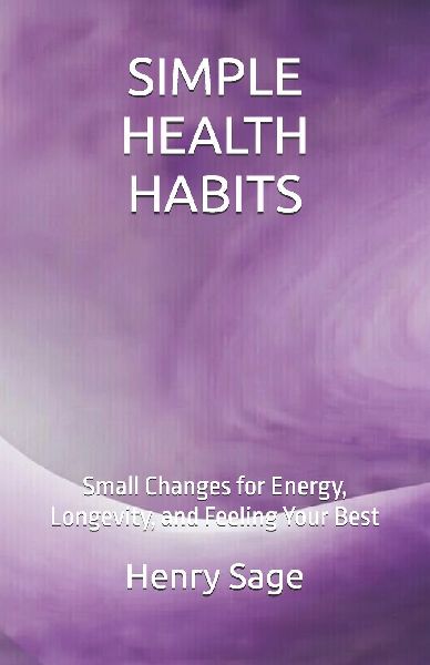 SIMPLE HEALTH HABITS: Small Changes for Energy, Longevity, and Feeling Your Best