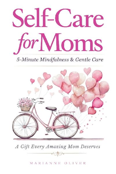 Self Care for Moms: 5-Minute Mindfulness & Gentle Self-Care for Real Life. Simple Practices for Calm and Presence in Motherhood.