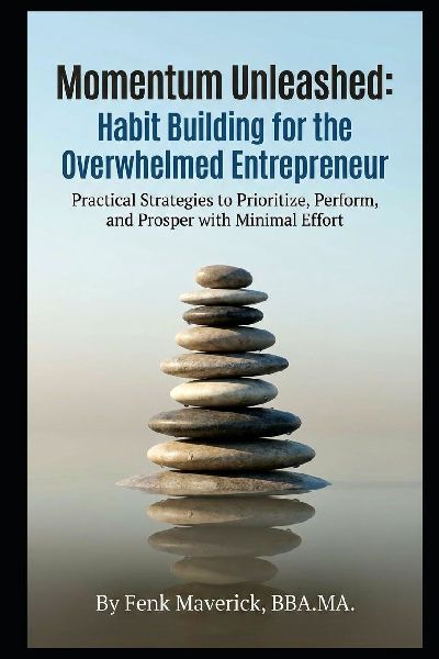 Momentum Unleashed: Habit Building for the Overwhelmed Entrepreneur: Practical Strategies to Prioritize, Perform, and Prosper with Minimal Effort