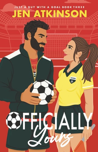 Officially Yours: An Enemies to Lovers, Forbidden Romance, Soccer Romcom (Just A Guy With A Goal)
