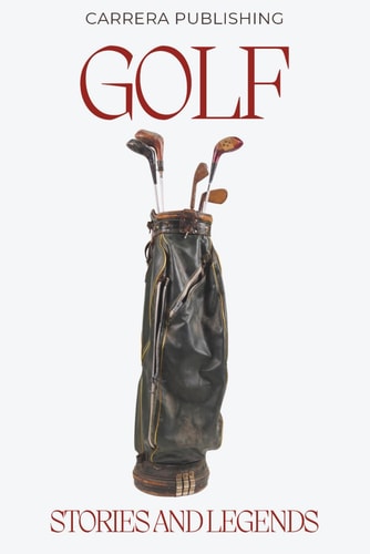 Golf: Stories and Legends: From Young Tom Morris to Tiger Woods: Iconic Legends, Historic Moments, and the Evolution of the Professional Game (Stories and Legends of Sport)