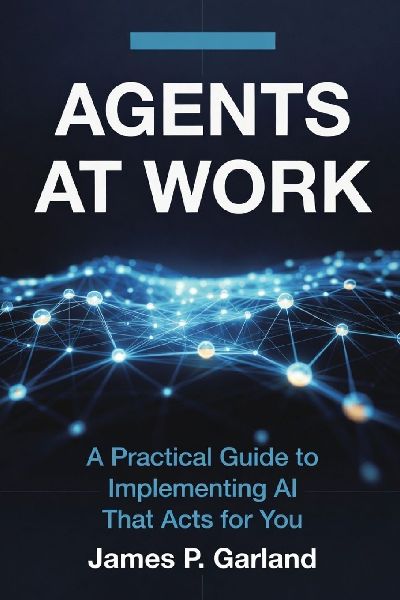 Agents At Work: A Practical Guide to Implementing AI That Acts for You