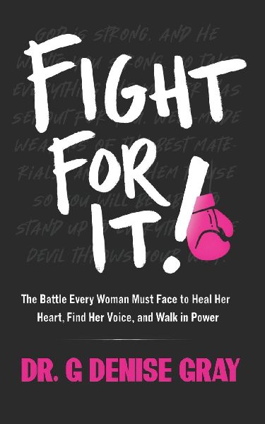 Fight For It!: The Battle Every Woman Must Face to  Heal Her Heart, Find Her Voice,  and Walk in Power
