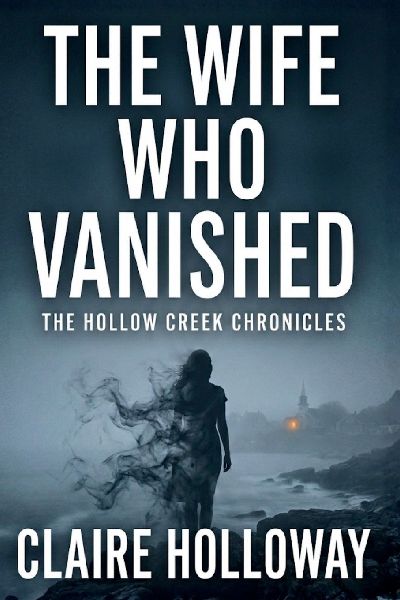 The Wife Who Vanished: A Gripping Women's Psychological Thriller (The Hollow Creek Chronicles, Book 1)