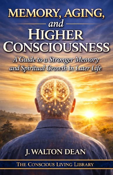 Memory, Aging, and Higher Consciousness: A Guide to a Stronger Memory and Spiritual Growth in Later Life