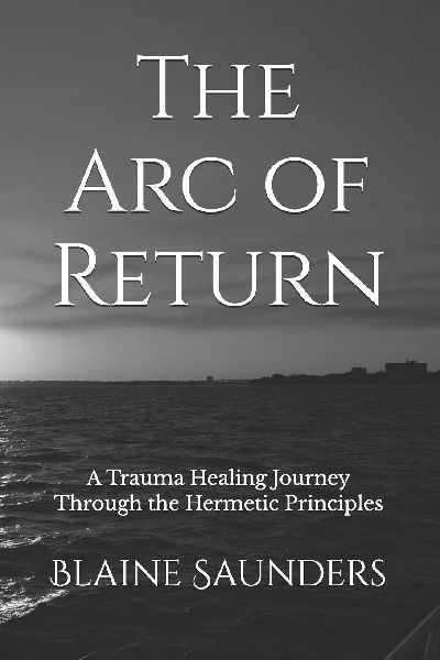 The Arc of Return: A Trauma Healing Journey Through the Hermetic Principles