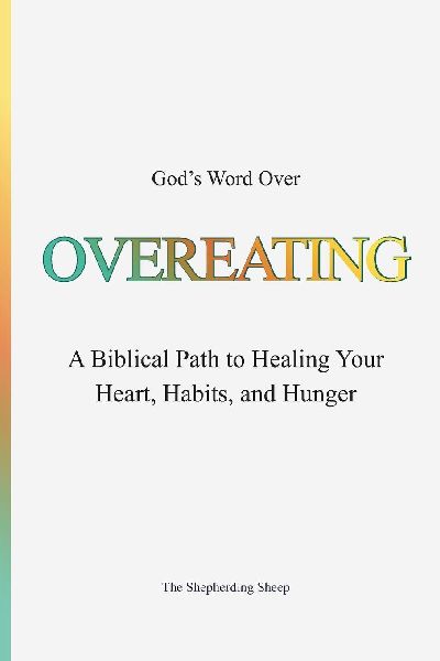Gods Word Over OVEREATING: A Biblical Path to Healing Your Heart, Habits, and Hunger