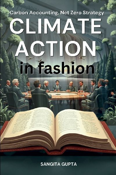 Climate Action in Fashion: Carbon Accounting, Net Zero Strategy, ESG Reporting & Sustainable Supply Chain Management for the Global Apparel Industry