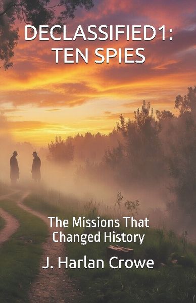 DECLASSIFIED1: TEN SPIES : The Missions That Changed History