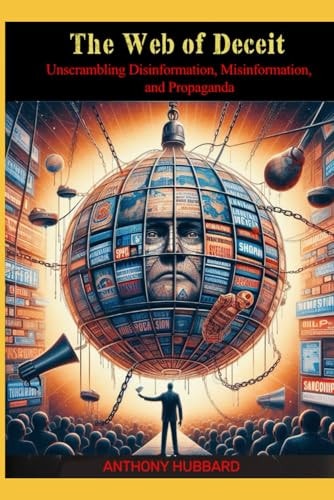 The Web of Deceit: Unscrambling Disinformation, Misinformation, and Propaganda