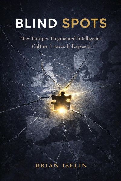 BLIND SPOTS: How Europe's Fragmented Intelligence Culture Leaves It Exposed