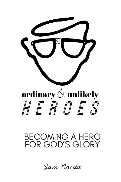 Ordinary & Unlikely Heroes: Becoming a Hero for Gods Glory