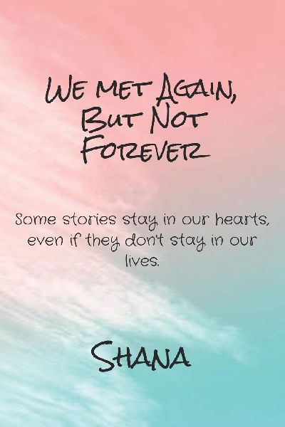 we met again, but not forever: some stories stay in our hearts, even if they dont stay in our lives