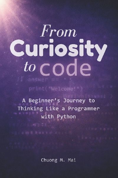 From Curiosity to Code: A Beginner's Journey to Thinking Like a Programmer with Python
