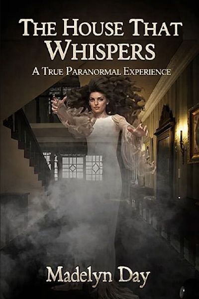 THE HOUSE THAT WHISPERS: A TRUE PARANORMAL EXPERIENCE