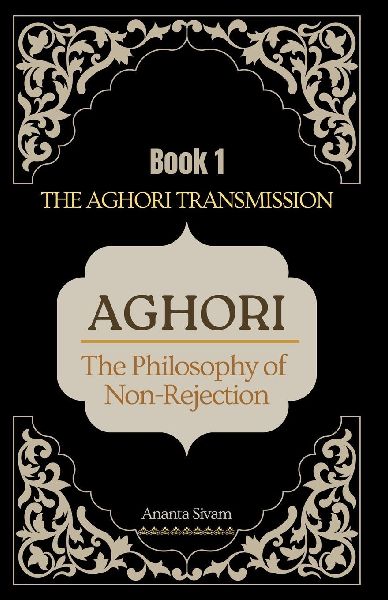 Aghori (Book 1): The Philosophy of Non-Rejection