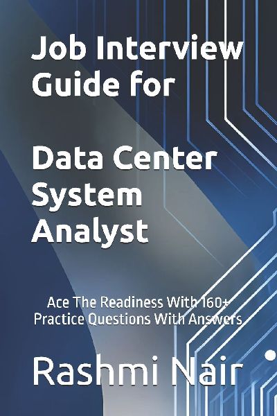 Job Interview Guide for Data Center System Analyst: Ace The Readiness With 160+ Practice Questions With Answers