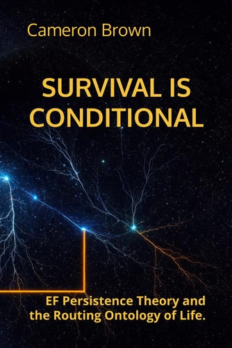 SURVIVAL IS CONDITIONAL: EF Persistence Theory and the Routing Ontology of Life.
