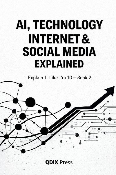 AI, TECHNOLOGY, INTERNET & SOCIAL MEDIA EXPLAINED: Explain It Like I Am 10 - Book 2