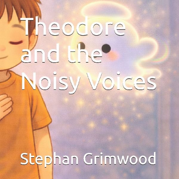 Theodore and the Noisy Voices: A gentle story about big feelings, busy minds, and learning to listen