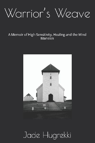 Warriors Weave: A Memoir of High-Sensitivity, Healing and the Mind Mansion