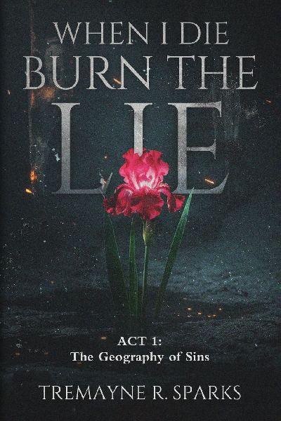 WHEN I DIE BURN THE LIE ACT I: THE GEOGRAPHY OF SINS