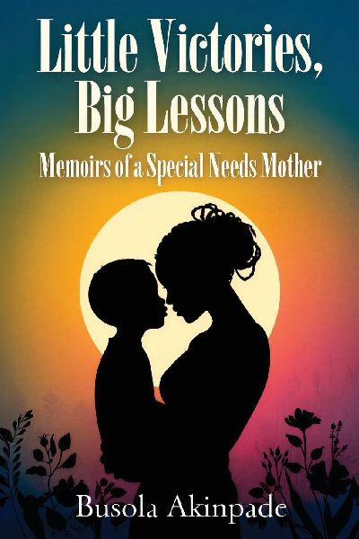 Little Victories, Big Lessons: Memoirs of a Special Needs Mother
