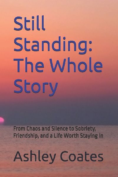 Still Standing: The Whole Story: From Chaos and Silence to Sobriety, Friendship, and a Life Worth Staying In
