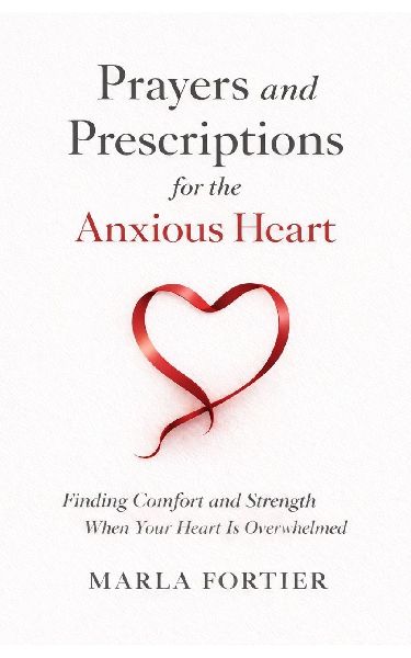 Prayers and Prescriptions for the anxious Heart: Finding Comfort and Strength When your heart is Overwhelmed