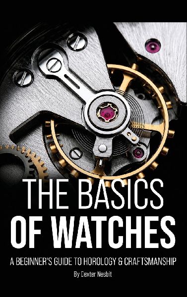 The Basics of Watches: A Beginners Guide to Horology & Craftsmanship