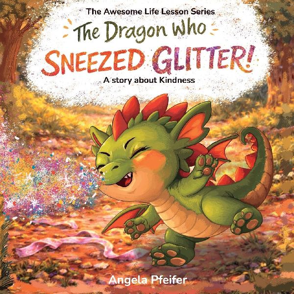 The Dragon Who Sneezed Glitter: A Story About Kindness