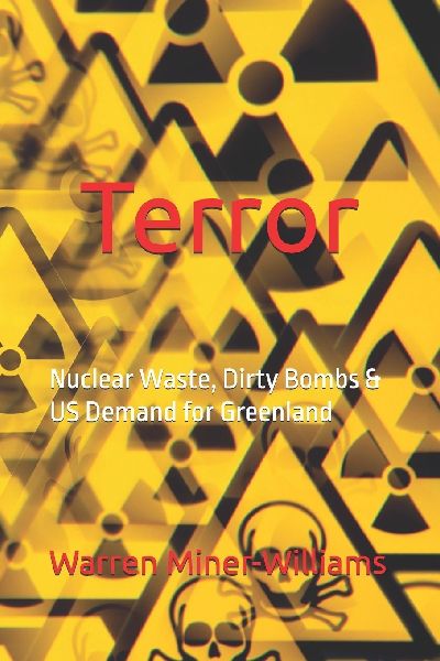 Terror: :  Nuclear Waste, Dirty Bombs & US Demands for Greenland