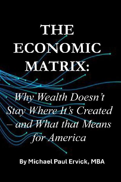 The Economic Matrix: : Why Wealth Doesnt Stay Where Its Created - and What that Means for America