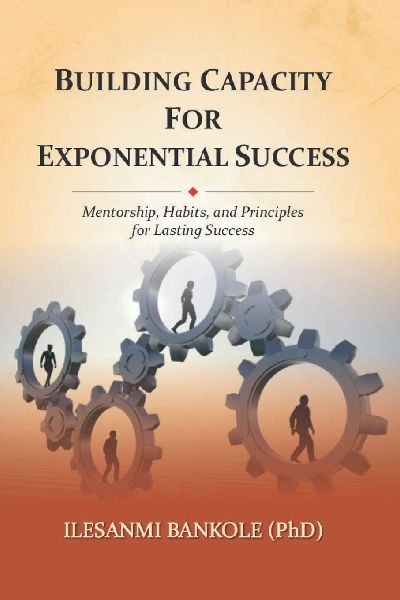 Building Capacity for Exponential Success: Mentorship, Habits, and Principles for Lasting Success
