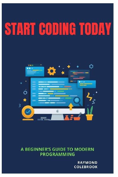 Start Coding Today: A Beginner's Guide to Modern Programming