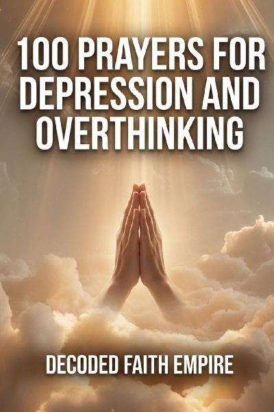 100 Prayers for Depression and Overthinking: Daily Christian Prayers for Peace, Clarity, and Freedom From the Darkness Inside Your Own Mind