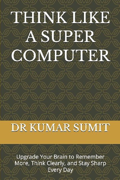THINK LIKE A SUPER COMPUTER: Upgrade Your Brain to Remember More, Think Clearly, and Stay Sharp Every Day