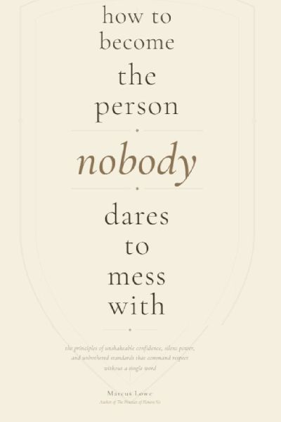 How to Become the Person Nobody Dares to Mess With: The Principles of Unshakeable Confidence, Silent Power, and Unbothered Standards That Command Respect Without a Single Word