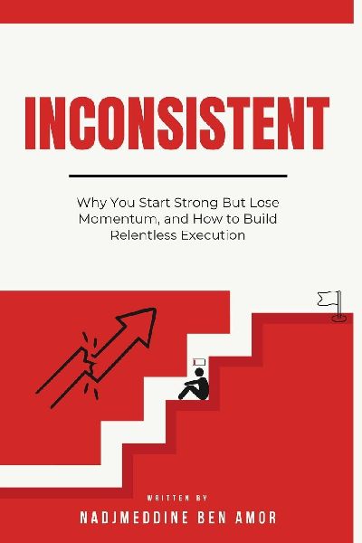 INCONSISTENT: Why You Start Strong But Lose Momentum, and How to Build Relentless Execution