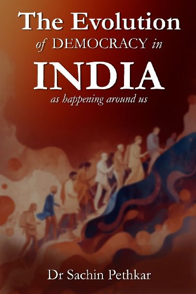 The Evolution of DEMOCRACY in INDIA: as happening around us