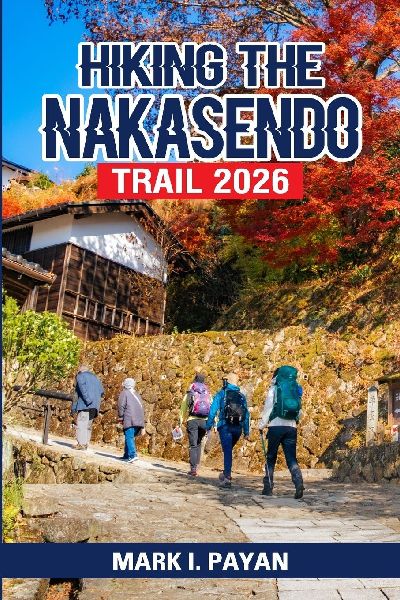 Hiking the Nakasendo Trail 2026: Walk Through Old Japan with Confidence - Step-by-Step Routes, Itineraries, Traditional Inns, Transport & Mistakes to Avoid