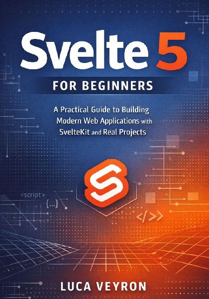Svelte 5 for Beginners: A Practical Guide to Building Modern Web Applications with SvelteKit and Real Projects