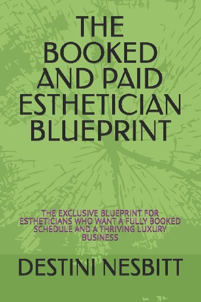 THE BOOKED AND PAID ESTHETICIAN BLUEPRINT: THE EXCLUSIVE BLUEPRINT FOR ESTHETICIANS WHO WANT A FULLY BOOKED SCHEDULE AND A THRIVING LUXURY BUSINESS