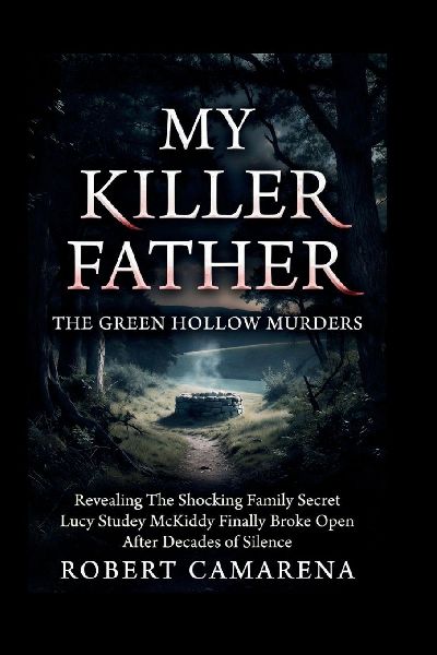 My Killer Father: The Green Hollow Murders: Revealing The Shocking Family Secret Lucy Studey McKiddy Finally Broke Open After Decades of Silence