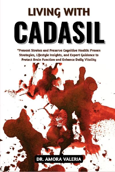 Living With CADASIL: Prevent Strokes and Preserve Cognitive Health: Proven Strategies, Lifestyle Insights, and Expert Guidance to Protect Brain Function and Enhance Daily Vitality