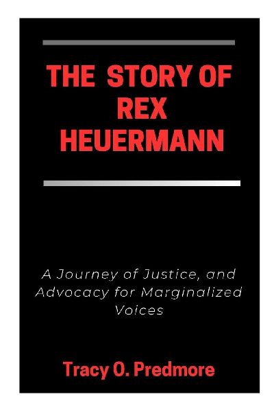 THE STORY OF REX HEUERMANN: A Journey of Justice, and Advocacy for Marginalized Voices