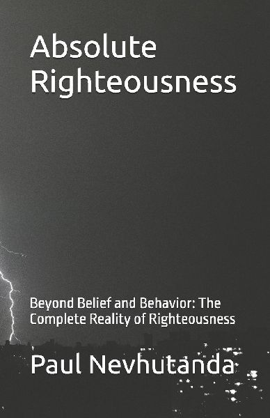 Absolute Righteousness: Beyond Belief and Behavior: The Complete Reality of Righteousness