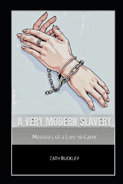 A Very Modern Slavery: Memoirs of a Live-in Carer