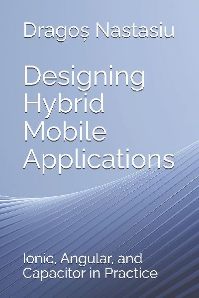 Designing Hybrid Mobile Applications: Ionic, Angular, and Capacitor in Practice